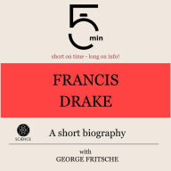 Francis Drake: A short biography: 5 Minutes: Short on time - long on info!