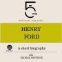 Henry Ford: A short biography: 5 Minutes: Short on time - long on info!