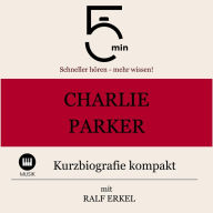 Charlie Parker: Kurzbiografie kompakt: 5 Minuten: Schneller hören - mehr wissen!