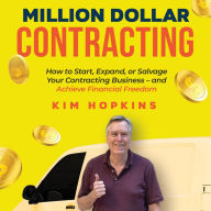 Million Dollar Contracting: How to Start, Expand, or Salvage Your Contracting Business - and Achieve Financial Freedom