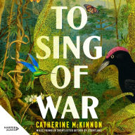 To Sing of War: From the author of the Miles Franklin Award shortlisted Storyland, comes a rich, layered and thrilling novel of love, war and friendship, To Sing of War.