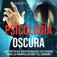 Psicología Oscura: Las tácticas psicológicas utilizadas para la manipulación y el engaño