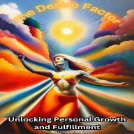 The Desire Factor: Unlocking Personal Growth and Fulfillment