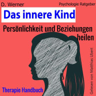 Das innere Kind: Persönlichkeit und Beziehungen heilen - Therapie Handbuch