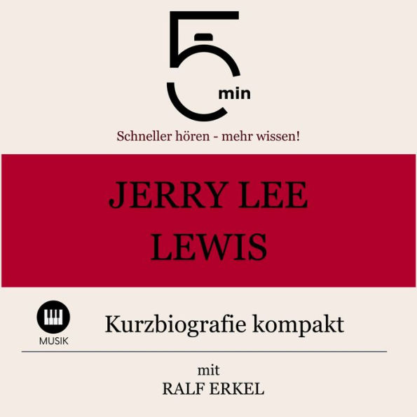 Jerry Lee Lewis: Kurzbiografie kompakt: 5 Minuten: Schneller hören - mehr wissen!