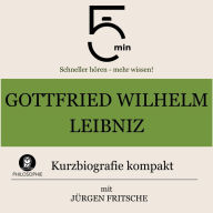Gottfried Wilhelm Leibniz: Kurzbiografie kompakt: 5 Minuten: Schneller hören - mehr wissen!