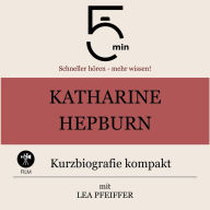 Katharine Hepburn: Kurzbiografie kompakt: 5 Minuten: Schneller hören - mehr wissen!