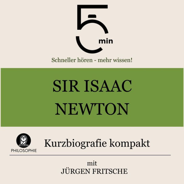 Sir Isaac Newton: Kurzbiografie kompakt: 5 Minuten: Schneller hören - mehr wissen!