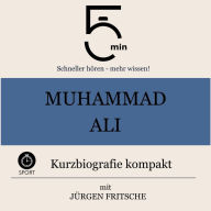 Muhammad Ali: Kurzbiografie kompakt: 5 Minuten: Schneller hören - mehr wissen!