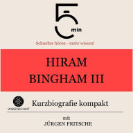 Hiram Bingham III.: Kurzbiografie kompakt: 5 Minuten: Schneller hören - mehr wissen!