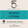 Martin Luther: Kurzbiografie kompakt: 5 Minuten: Schneller hören - mehr wissen!