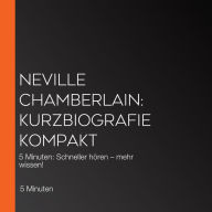 Neville Chamberlain: Kurzbiografie kompakt: 5 Minuten: Schneller hören - mehr wissen!