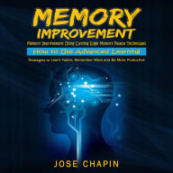 Memory Improvement: Memory Improvement Using Cutting Edge Memory Palace Techniques (How to Use Advanced Learning Strategies to Learn Faster, Remember More and Be More Productive)