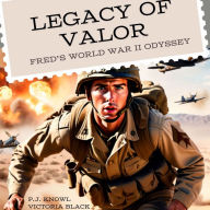 Legacy of Valor: Fred's World War II Odyssey