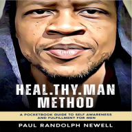 Heal.Thy.Man Method: Audiobook & Extra Verses: The Pocketbook Guide to Self Awareness and Fulfillment for Men