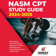 NASM CPT Study Guide 2024-2025: Review Book with 360 Practice Questions and Answer Explanations for the Certified Personal Trainer Exam