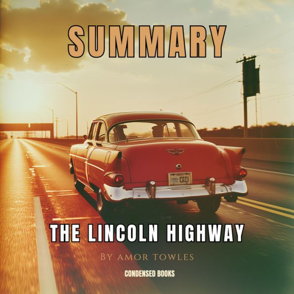 Summary of The Lincoln Highway by Amor Towles: The Lincoln Highway Book Complete Analysis & Study Guide Chapter by Chapter