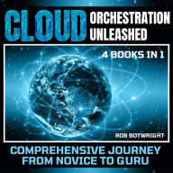 Cloud Orchestration Unleashed: Comprehensive Journey From Novice To Guru