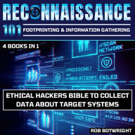 Reconnaissance 101: Footprinting & Information Gathering: Ethical Hackers Bible To Collect Data About Target Systems