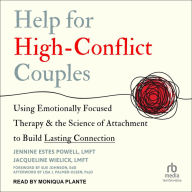 Help for High-Conflict Couples: Using Emotionally Focused Therapy and the Science of Attachment to Build Lasting Connection