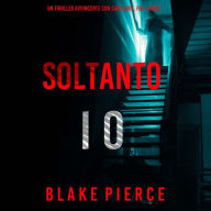 Soltanto Io (Un Thriller Avvincente con Cami Lark, FBI-Libro 1): Narrato digitalmente con voce sintetizzata