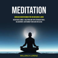 Meditation: Einfache Meditationen für ein besseres Leben (Meditieren lernen - Anleitung und Tipps für mehr Fokus, Gelassenheit, Achtsamkeit und Glück im Alltag)