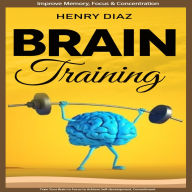 Brain Training: Improve Memory, Focus & Concentration (Train Your Brain to Focus to Achieve Self-development, Commitment)