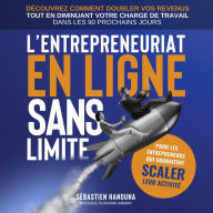 L'entrepreneuriat en ligne sans limite: Guide Entrepreneur, Startup, Scaler en Ligne - Emailing, Acquisition, Marketing Digital: Découvrez comment doubler vos revenus tout en diminuant de moitié votre charge de travail dans les 90 prochains jours