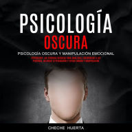 Psicología Oscura: Psicología Oscura y Manipulación Emocional (Psychology: Las Técnicas Secretas Para Analizar E Interpretar A Las Personas, Mejorar Tu Persuasión Y Evitar Engaño Y Manipulación)