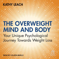 The Overweight Mind and Body: Your Unique Psychological Journey Towards Weight Loss