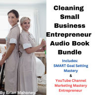 Cleaning Small Business Entrepreneur Audio Book Bundle: Includes: SMART Goal Setting Mastery & YouTube Channel Marketing Mastery Entrepreneur