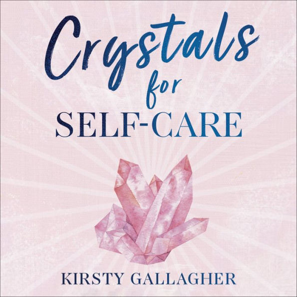 Crystals for Self-Care: The ultimate guide to crystal healing