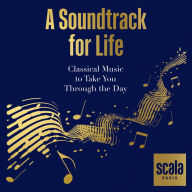 Scala Radio's A Soundtrack for Life: Classical Music to Take You Through the Day