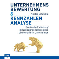 Unternehmensbewertung & Kennzahlenanalyse - Praxisnahe Einfu¿hrung mit zahlreichen Fallbeispielen bo¿rsennotierter Unternehmen (Ungekürzt)