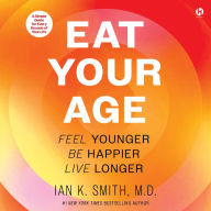 Eat Your Age: Feel Younger, Be Happier, and Live Longer