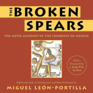 The Broken Spears 2007 Revised Edition: The Aztec Account of the Conquest of Mexico