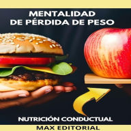 Mentalidad De Pérdida de Peso: Revelando los secretos de la nutrición conductual para una pérdida de peso sostenible (Abridged)