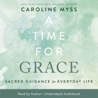 A Time for Grace: Sacred Guidance for Everyday Life