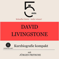 David Livingstone: Kurzbiografie kompakt: 5 Minuten: Schneller hören - mehr wissen!