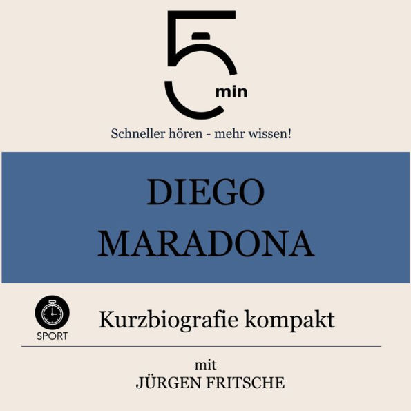 Diego Maradona: Kurzbiografie kompakt: 5 Minuten: Schneller hören - mehr wissen!