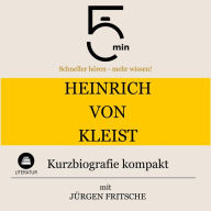 Heinrich von Kleist: Kurzbiografie kompakt: 5 Minuten: Schneller hören - mehr wissen!