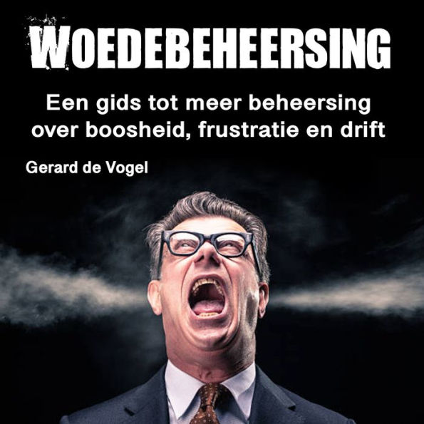 Woedebeheersing: Een gids tot meer beheersing over boosheid, frustratie en drift