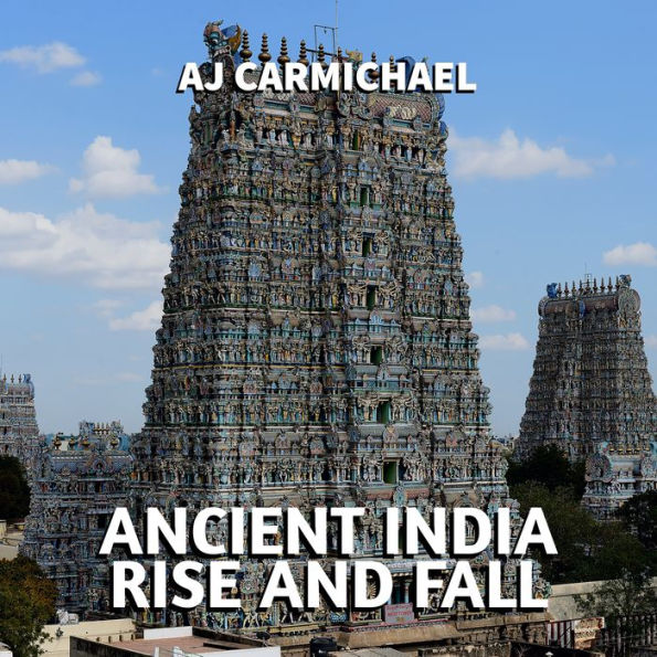 Ancient India, Rise and Fall: Exploring the Greatest Dynasties and Legacy of Empire in South Asia