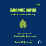 Embracing Nature: A Guide to Mindful Living, Gratitude, and Sustainable Connection