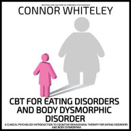 CBT For Eating Disorders And Body Dysphoric Disorder: A Clinical Psychology Introduction To Cognitive Behaviour Therapy For Eating Disorders And Body Dysmorphia