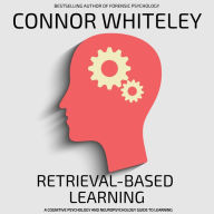 Retrieval-Based Learning: A Cognitive Psychology And Neuropsychology Guide To Learning