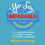 ¡Yo Soy Imparable!: Crea la vida de tus sueños y logra TODAS tus metas a nivel personal & profesional