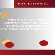 Supere a Autodúvida e Construa uma Autoimagem Positiva, se inspirando nos Ensinamentos de Napoleon Hill (Abridged)