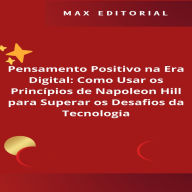 Pensamento Positivo na Era Digital: Como Usar os Princípios de Napoleon Hill para Superar os Desafios da Tecnologia (Abridged)