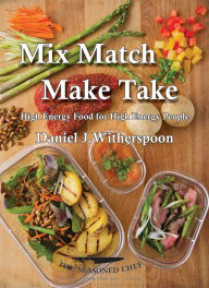 Title: Mix Match - Make Take: High Energy Food For High Energy People, Author: Daniel J. Witherspoon